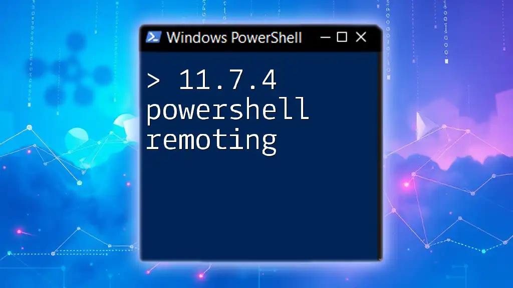 Mastering 11.7.4 PowerShell Remoting for Seamless Management