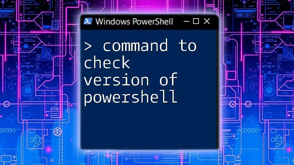 Command to Check Version of PowerShell: A Quick Guide