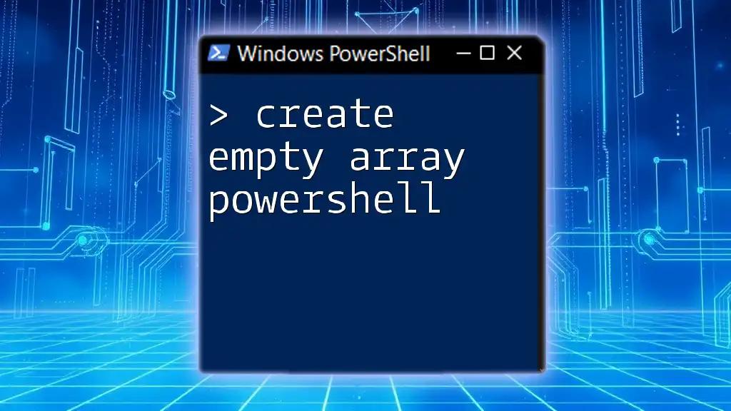 Create Empty Array in PowerShell: A Quick Guide