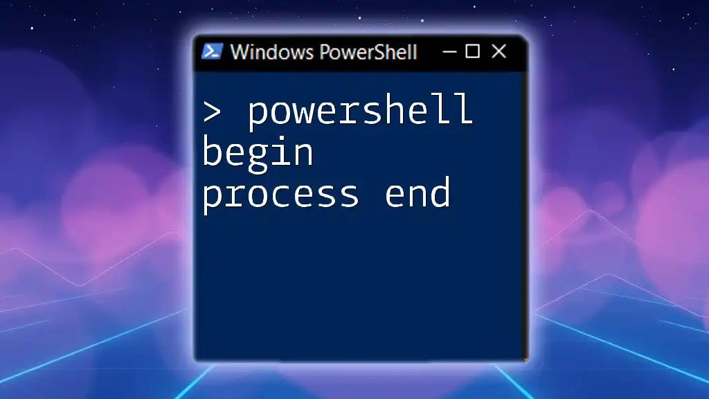 PowerShell Begin Process End: A Concise Guide