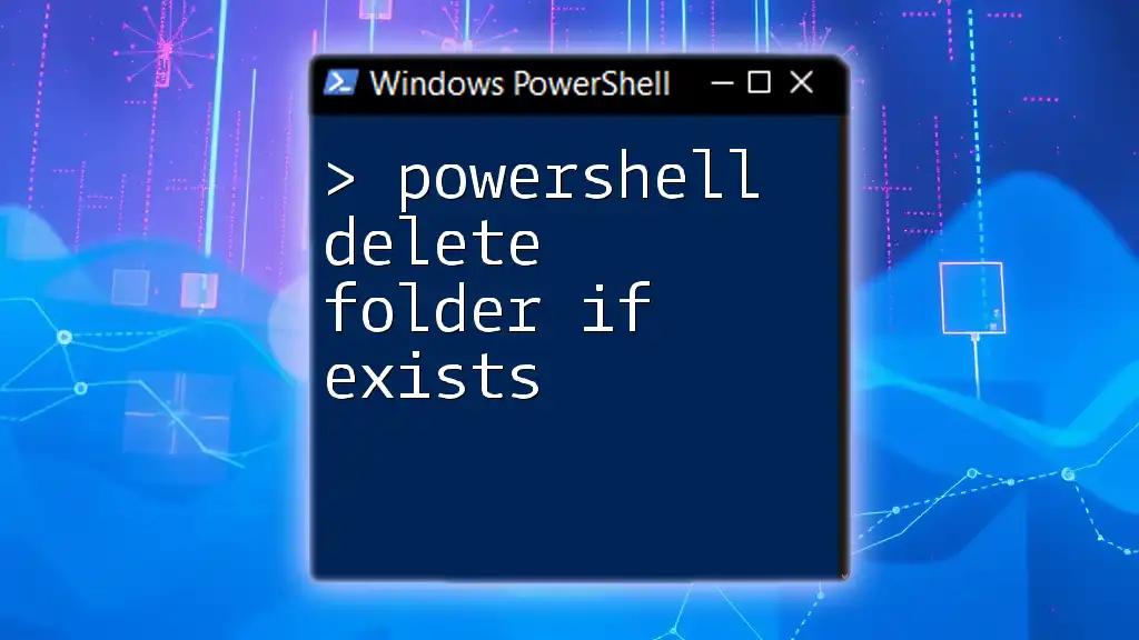 PowerShell Delete Folder If Exists: A Quick Guide