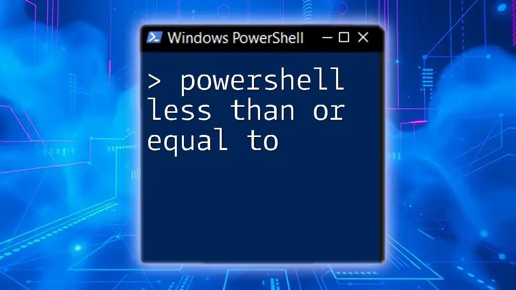 Understanding PowerShell Less Than Or Equal To: A Guide