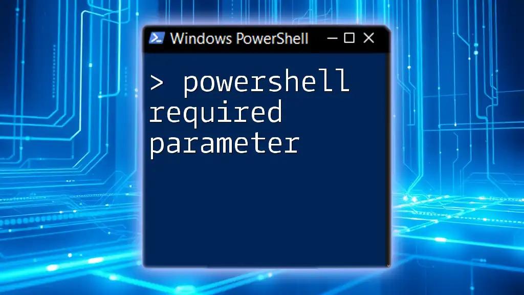 Understanding PowerShell Required Parameter Essentials