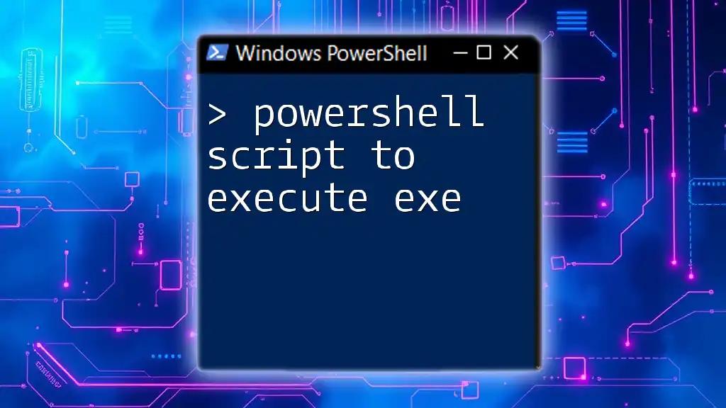 PowerShell Script To Execute EXE: A Quick Guide