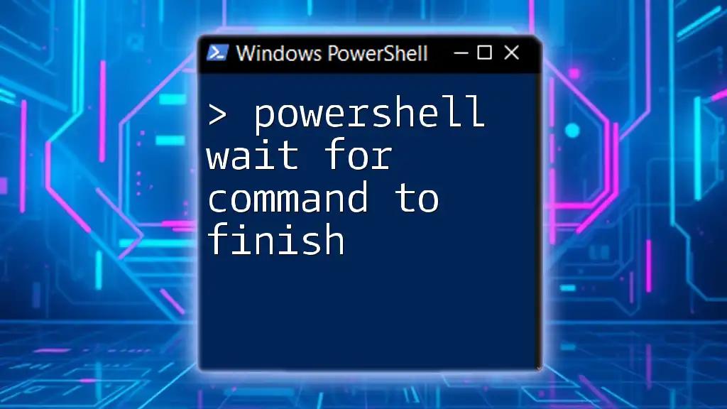 PowerShell Wait For Command To Finish: A Quick Guide